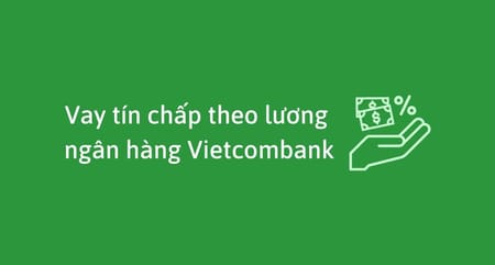 Hướng dẫn Vay tín chấp ngân hàng Vietcombank: Điều kiện, thủ tục, hồ sơ
